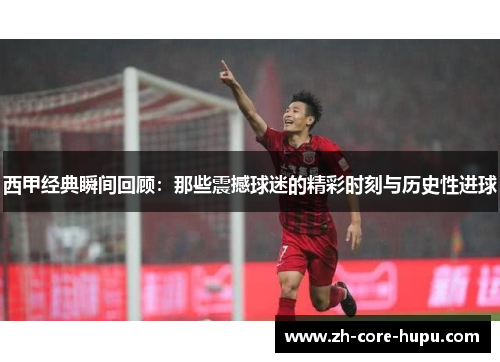 西甲经典瞬间回顾：那些震撼球迷的精彩时刻与历史性进球