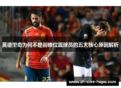 莫德里奇为何不是前锋位置球员的五大核心原因解析
